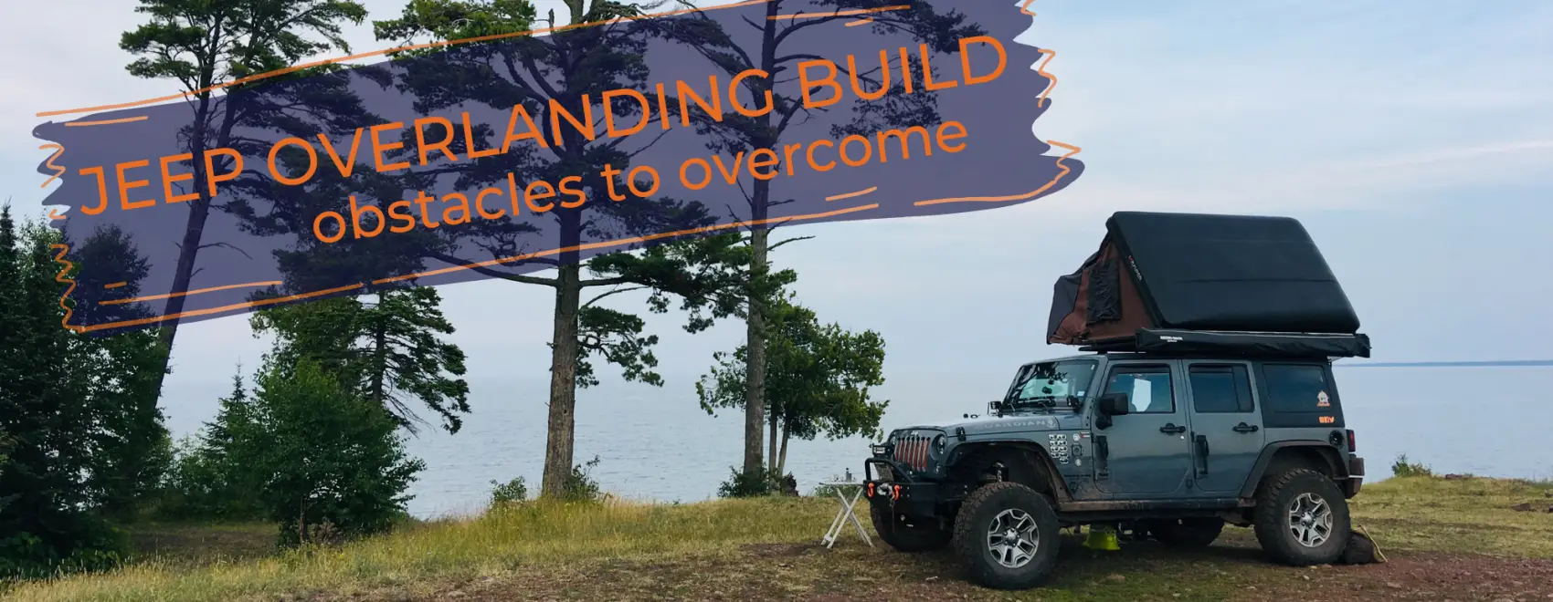 Jeep Overlanding Build Obstacles to Overcome