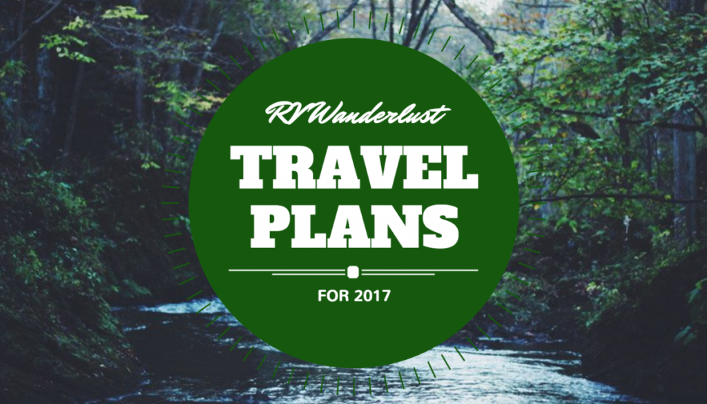 RV Wanderlust Travel Plans 2017